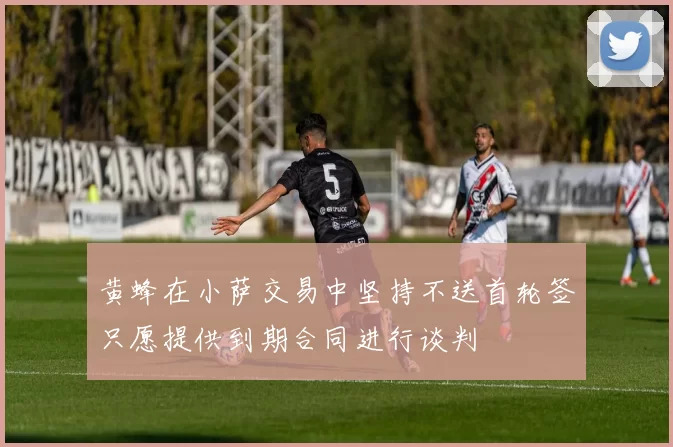 黄蜂在小萨交易中坚持不送首轮签只愿提供到期合同进行谈判
